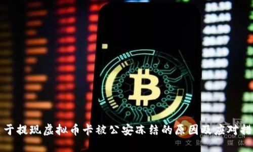 关于提现虚拟币卡被公安冻结的原因及应对措施