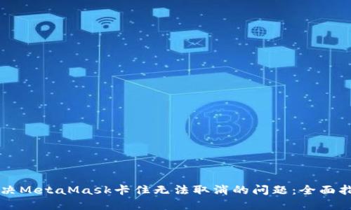 解决MetaMask卡住无法取消的问题：全面指南