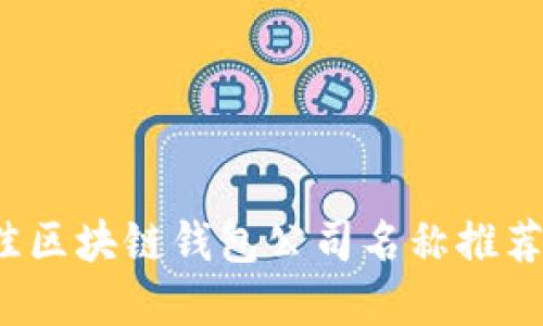 2023年最佳区块链钱包公司名称推荐及选择指南