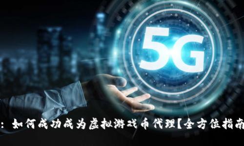 : 如何成功成为虚拟游戏币代理？全方位指南