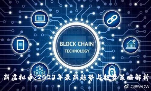 新虚拟币：2023年最新趋势与投资策略解析